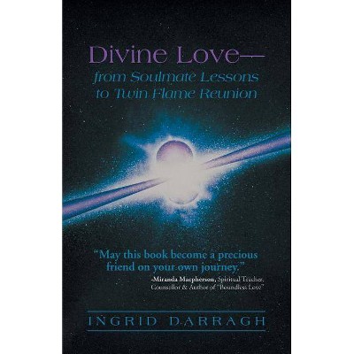 Divine Love-From Soul Mate Lessons to Twin Flame Reunion - by  Ingrid Darragh (Paperback)