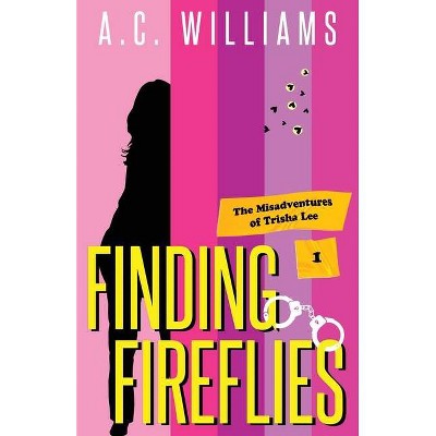 Finding Fireflies - (The Misadventures of Trisha Lee) by  A C Williams (Paperback)