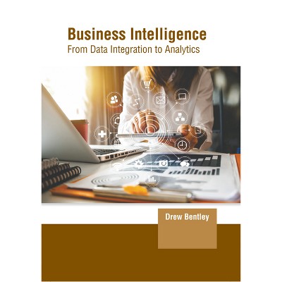 Business Intelligence: From Data Integration to Analytics - by  Drew Bentley (Hardcover)