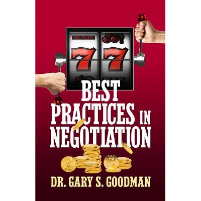 77 Best Practices in Negotiation - by  Gary S Goodman (Paperback)