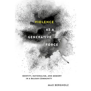 Violence as a Generative Force - by  Max Bergholz (Hardcover) - 1 of 1