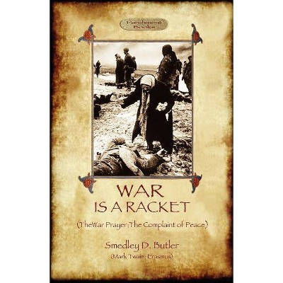 War Is A Racket; with The War Prayer and The Complaint of Peace - by  Smedley D Butler (Paperback)