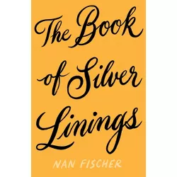The Book of Silver Linings - by  Nan Fischer (Paperback)