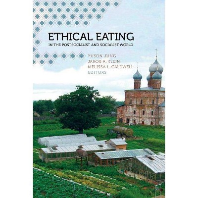 Ethical Eating in the Postsocialist and Socialist World - by  Yuson Jung & Jakob A Klein & Melissa L Caldwell (Hardcover)