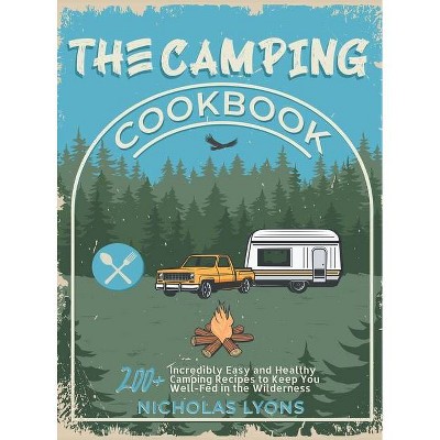 The Camping Cookbook - by  Nicholas Lyons (Hardcover)