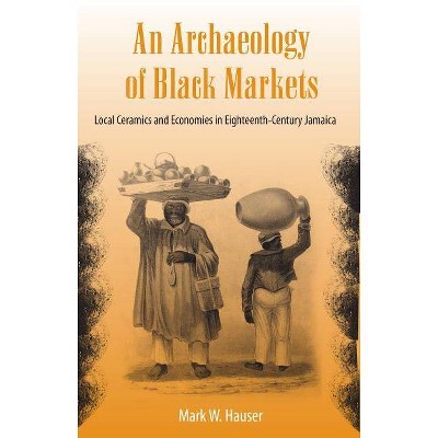 An Archaeology of Black Markets - (Florida Museum of Natural History: Ripley P. Bullen) by  Mark W Hauser (Paperback)