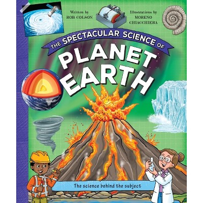The Spectacular Science of Planet Earth - by Kingfisher & Rob Colson