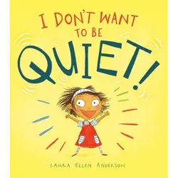 I Don't Want to Be Quiet! - by  Laura Ellen Anderson (Hardcover)