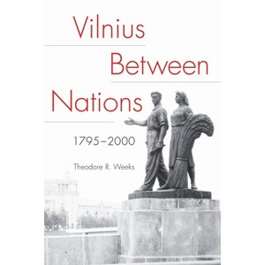 Vilnius Between Nations, 1795-2000 - (Niu Slavic, East European, and Eurasian Studies) by  Theodore R Weeks (Paperback) - 1 of 1