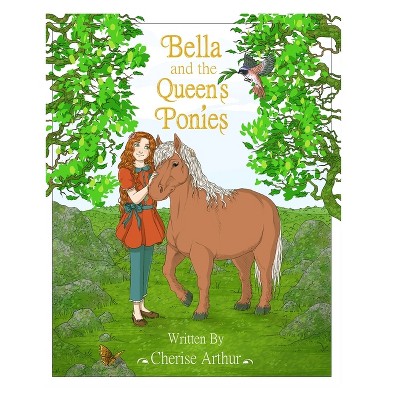 Bella and the Queen's Ponies - by  Cherise Arthur (Paperback)