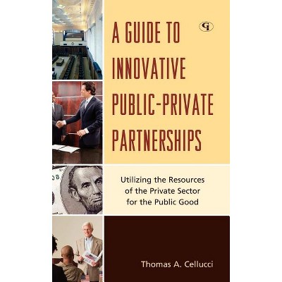 Guide to Innovative Public-Private Partnerships - by  Thomas a Cellucci (Hardcover)