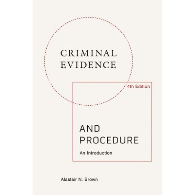 Criminal Evidence and Procedure: An Introduction - 4th Edition by  Alastair N Brown (Hardcover)
