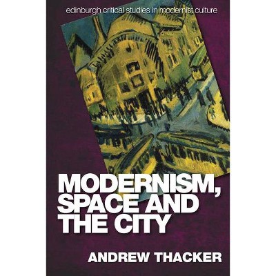 Modernism, Space and the City - (Edinburgh Critical Studies in Modernist Culture) by  Andrew Thacker (Paperback)