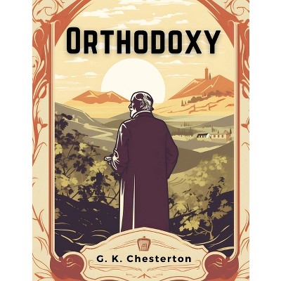Orthodoxy - by  G K Chesterton (Paperback)