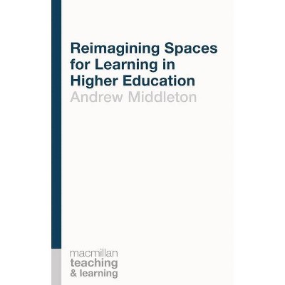 Reimagining Spaces for Learning in Higher Education - (Teaching and Learning) by  Andrew Middleton (Paperback)