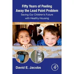 Fifty Years of Peeling Away the Lead Paint Problem - by  David E Jacobs (Paperback)