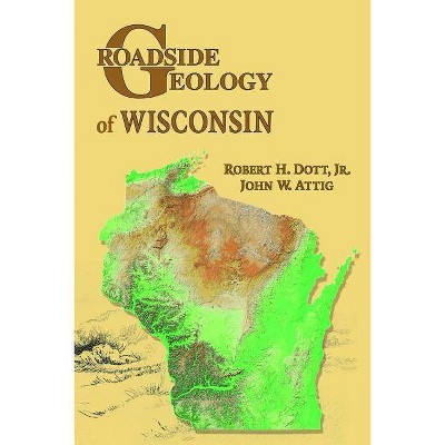 Roadside Geology of Wisconsin - by  Robert H Dott & John W Attig (Paperback)