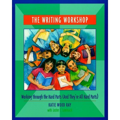 The Writing Workshop - by  Katie Wood Ray & Lester Laminack (Paperback)