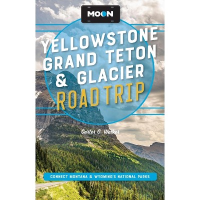 Moon Yellowstone, Grand Teton & Glacier Road Trip - (Moon Road Trip Travel Guide) 3rd Edition by  Carter G Walker & Moon Travel Guides (Paperback)