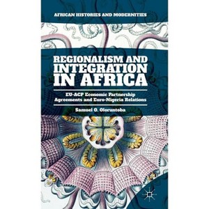 Regionalism and Integration in Africa - (African Histories and Modernities) by  Samuel O Oloruntoba (Hardcover) - 1 of 1