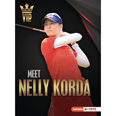 Meet Nelly Korda - (Sports Vips (Lerner (Tm) Sports)) by  Margaret J Goldstein (Paperback)