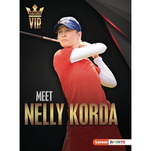 Meet Nelly Korda - (Sports Vips (Lerner (Tm) Sports)) by  Margaret J Goldstein (Paperback) - 1 of 1