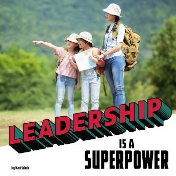 Leadership Is a Superpower - (Real-Life Superpowers) by  Mari Schuh (Hardcover)