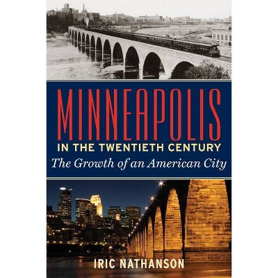 Minneapolis in the Twentieth Century - by  Iric Nathanson (Paperback)