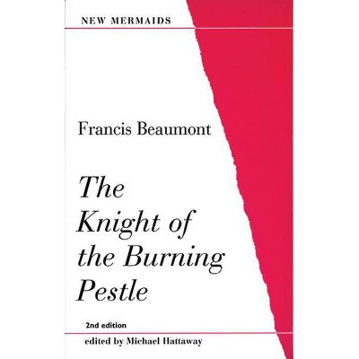 The Knight of the Burning Pestle - (New Mermaids) 2nd Edition by  Francis Beaumont (Paperback)