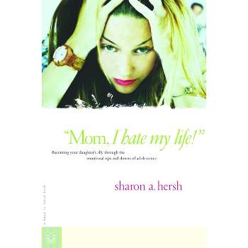 Mom, I Hate My Life! - by  Sharon Hersh (Paperback)