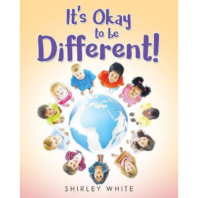 It's Okay to be Different! - by  Shirley White (Paperback)