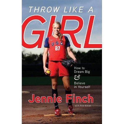 Throw Like a Girl - by  Jennie Finch & Ann Killion (Paperback)