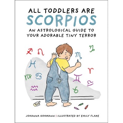 All Toddlers Are Scorpios - by  Johanna Gohmann (Hardcover)
