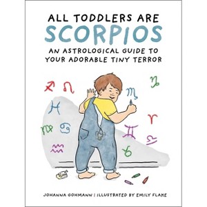 All Toddlers Are Scorpios - by  Johanna Gohmann (Hardcover) - 1 of 1