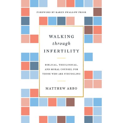 Walking Through Infertility - by  Matthew Arbo (Paperback)