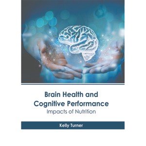 Brain Health and Cognitive Performance: Impacts of Nutrition - by  Kelly Turner (Hardcover) - 1 of 1