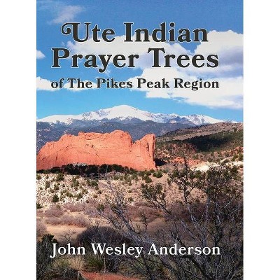 Ute Prayer Trees of the Pikes Peak Region - by  John Wesley Anderson (Hardcover)