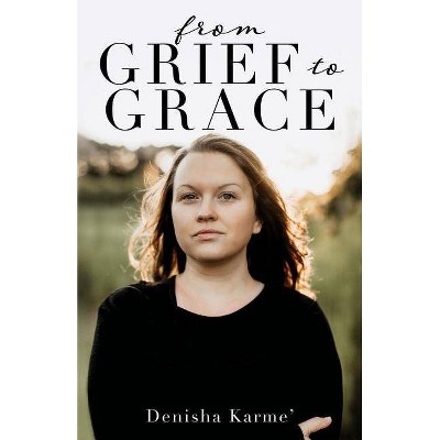 From Grief to Grace - by  Denisha Karme' (Paperback)