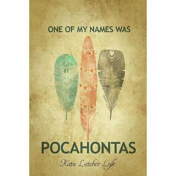 One of My Names Was Pocahontas - by  Katie Letcher Lyle (Paperback)
