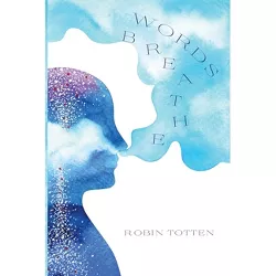 Words Breathe - by  Robin Totten (Hardcover)