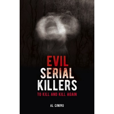 Evil Serial Killers - (Arcturus True Crime) by  Al Cimino (Paperback)