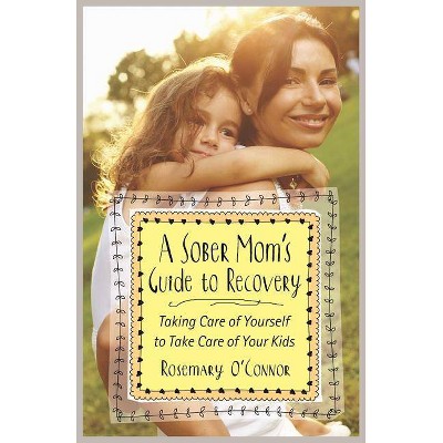 A Sober Mom's Guide to Recovery - by  Rosemary O'Connor (Paperback)