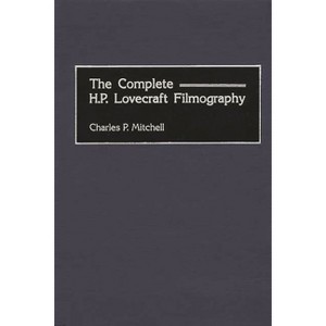 The Complete H. P. Lovecraft Filmography - (Bibliographies and Indexes in the Performing Arts) Annotated by  Charles P Mitchell (Hardcover) - 1 of 1