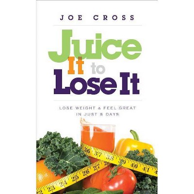 Juice It to Lose It - by  Joe Cross (Paperback)