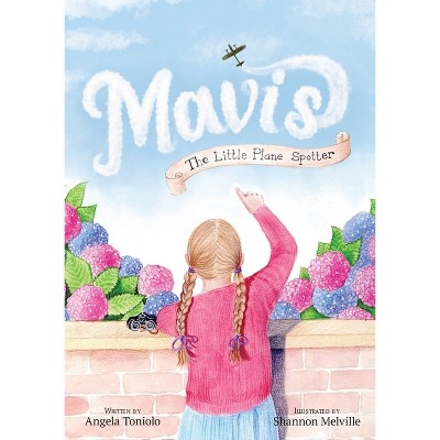 Mavis the Little Plane Spotter - by  Angela Toniolo (Hardcover)