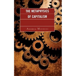 Metaphysics of Capitalism - by  Andrea Micocci (Hardcover) - 1 of 1