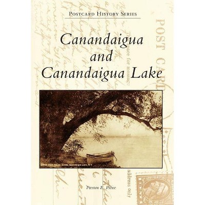 Canandaigua and Canandaigua Lake - (Postcard History) by  Preston E Pierce (Paperback)