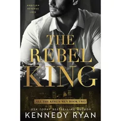 The Rebel King - (All the King's Men) by  Kennedy Ryan (Paperback)
