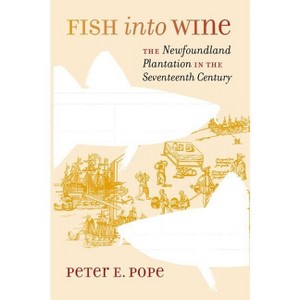 Fish into Wine - (Published by the Omohundro Institute of Early American Histo) by  Peter E Pope (Paperback) - 1 of 1