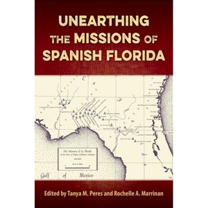 Unearthing the Missions of Spanish Florida - (Florida Museum of Natural History: Ripley P. Bullen) by  Tanya M Peres & Rochelle A Marrinan - 1 of 1